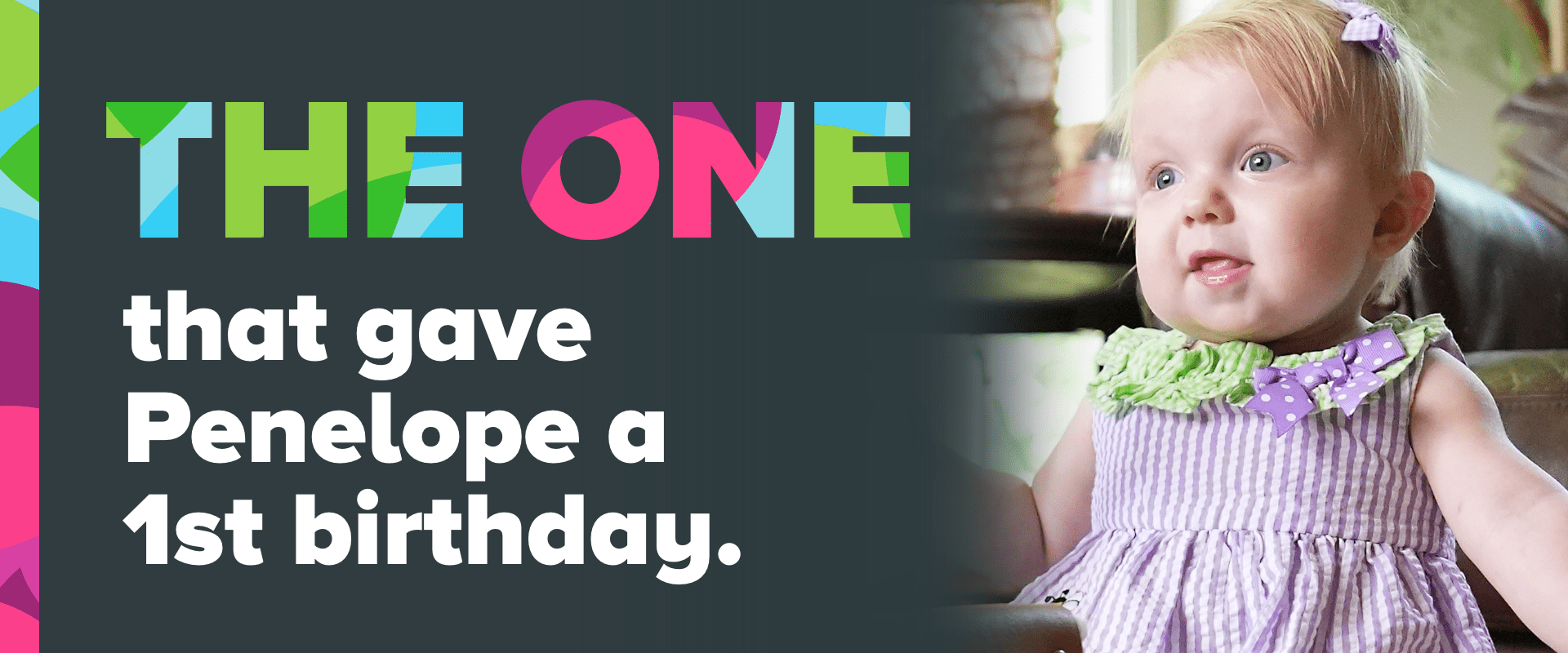 A little girl looks left and the image reads "The ONE that gave Penelope a 1st birthday."